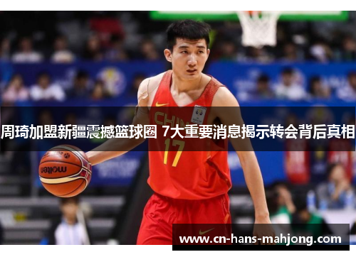 周琦加盟新疆震撼篮球圈 7大重要消息揭示转会背后真相