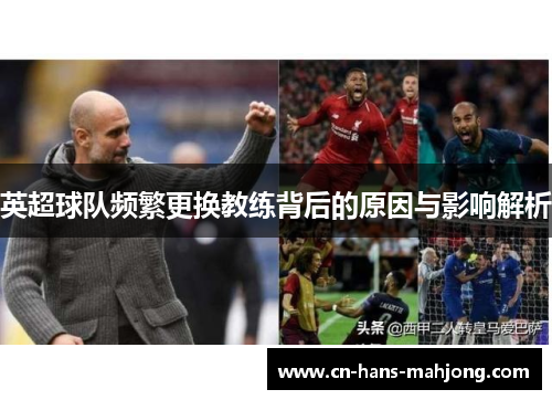 英超球队频繁更换教练背后的原因与影响解析 英超球队频繁更换教练背后的原因与影响解析