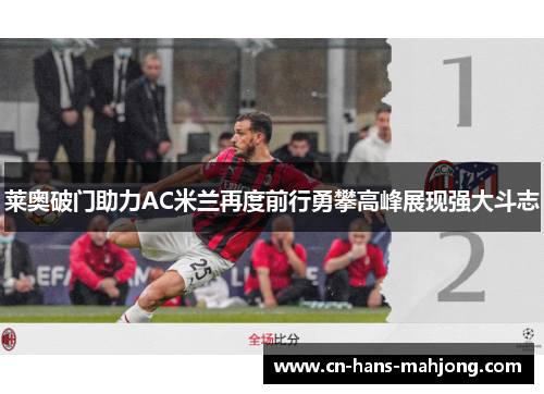 莱奥破门助力AC米兰再度前行勇攀高峰展现强大斗志