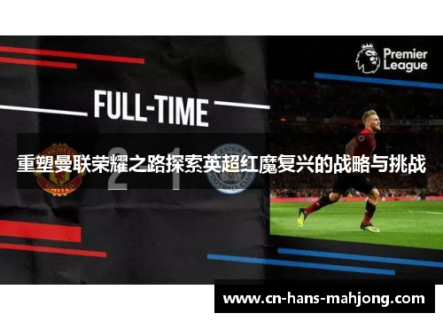 重塑曼联荣耀之路探索英超红魔复兴的战略与挑战