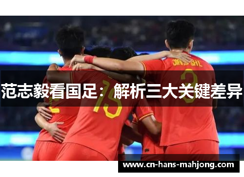 范志毅看国足：解析三大关键差异