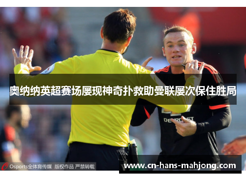 奥纳纳英超赛场屡现神奇扑救助曼联屡次保住胜局