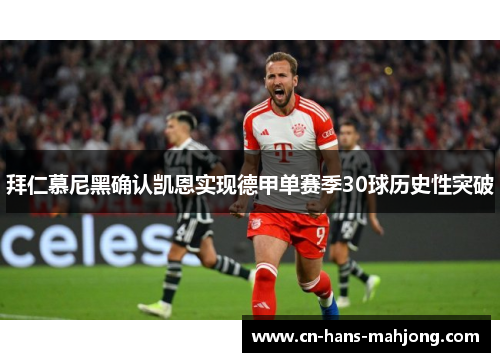 拜仁慕尼黑确认凯恩实现德甲单赛季30球历史性突破 拜仁慕尼黑确认凯恩实现德甲单赛季30球历史性突破