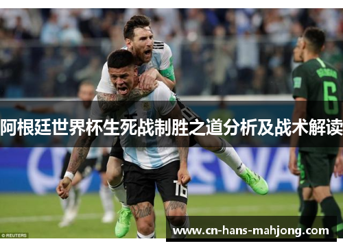 阿根廷世界杯生死战制胜之道分析及战术解读